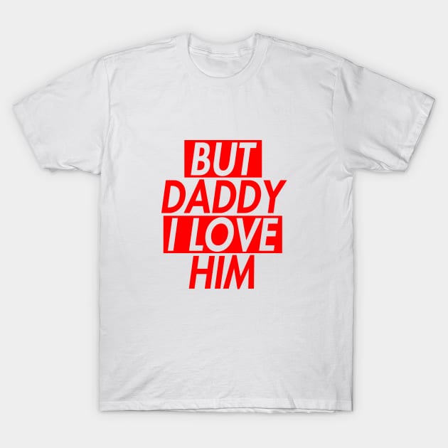 BUT DADDY I LOVE HIM (INSPIRED) 2 T-Shirt by rsclvisual